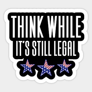 Think While It's Still Legal Sticker